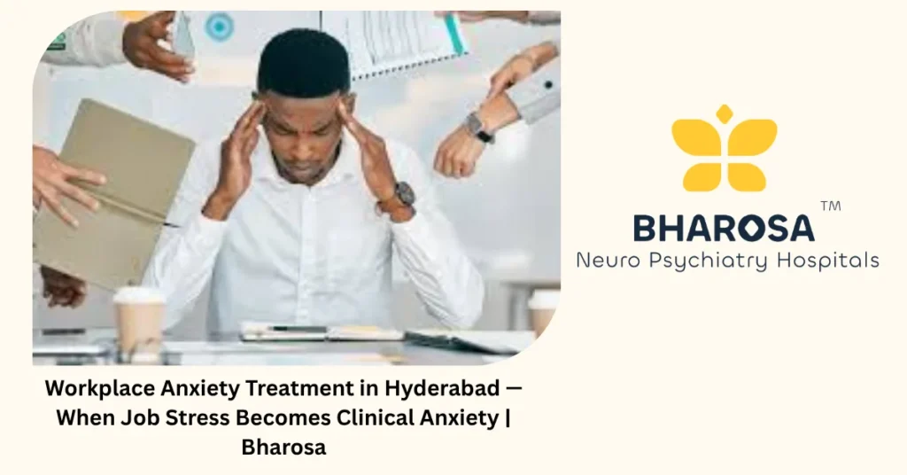 Workplace anxiety treatment in Hyderabad — when job stress becomes clinical anxiety — Bharosa