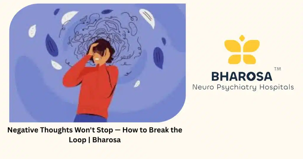 Negative Thoughts Won’t Stop — How to Break the Loop | Bharosa 3 Negative thoughts won't stop — 4 proven ways to break the loop — Bharosa Hyderabad