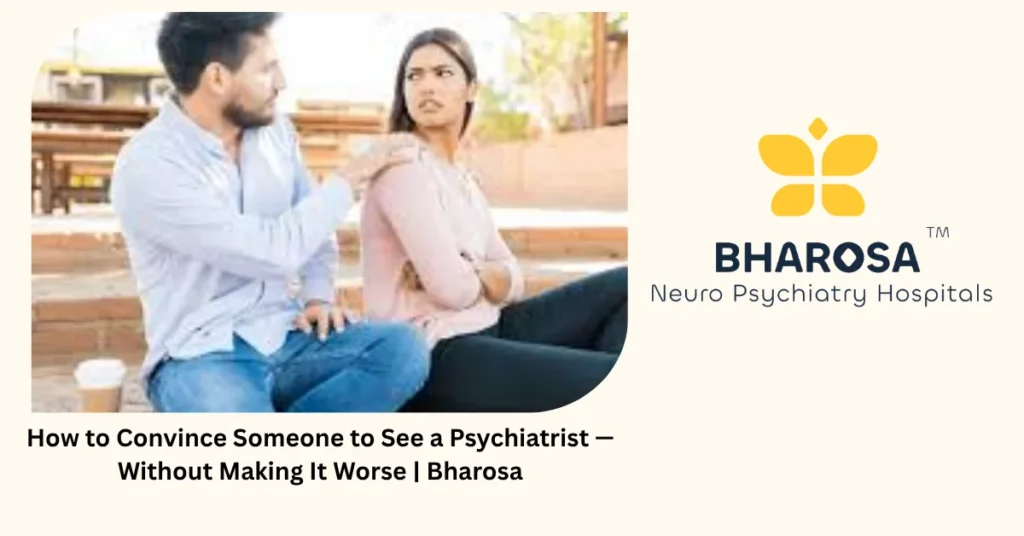How to Convince Someone to See a Psychiatrist — Without Making It Worse | Bharosa 4 How to convince someone to see a psychiatrist — 5 gentle ways that work — Bharosa Hyderabad