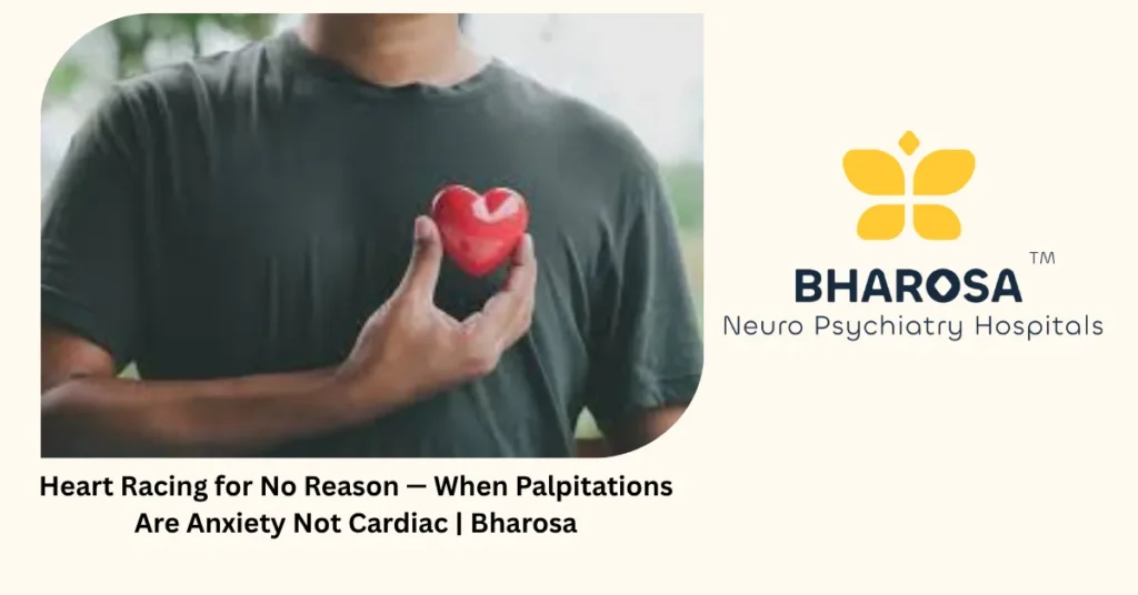 Heart Racing for No Reason — When Palpitations Are Anxiety Not Cardiac | Bharosa 5 Heart palpitations anxiety — 5 signs it is not cardiac — Bharosa Hyderabad