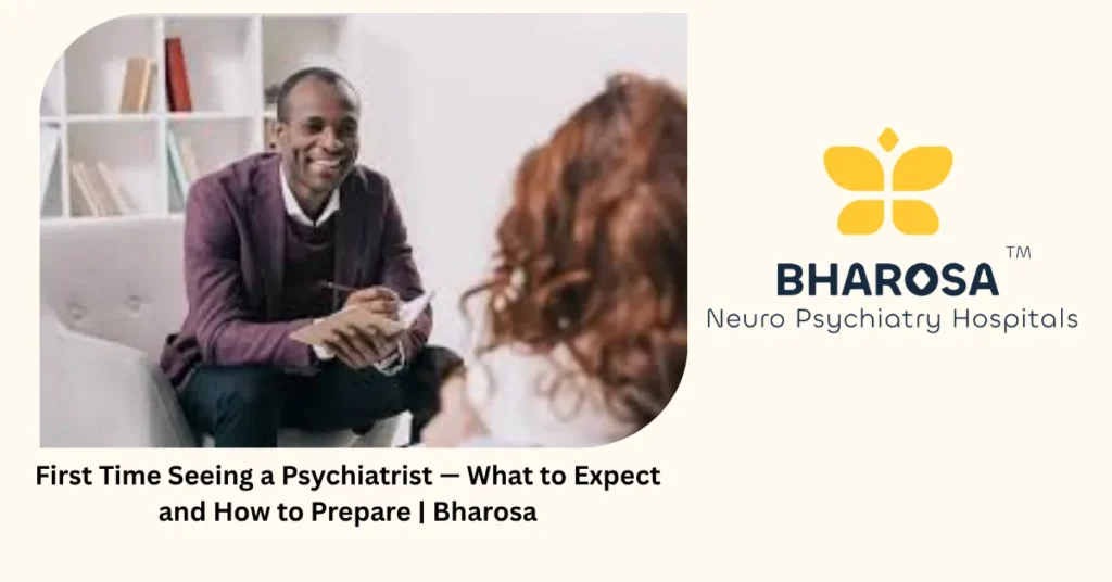First Time Seeing a Psychiatrist — What to Expect and How to Prepare | Bharosa 1 First time seeing a psychiatrist — 7 things to expect and how to prepare — Bharosa Hyderabad
