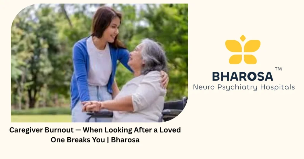 Caregiver burnout — 6 signs caring for a loved one is breaking you — Bharosa Hyderabad