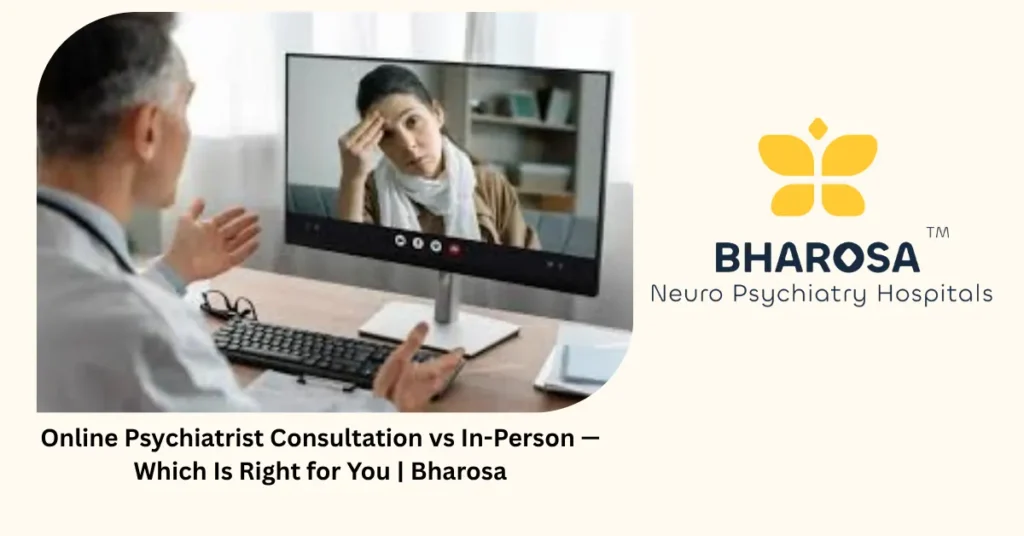 Online psychiatrist consultation vs in-person — 5 honest factors that decide — Bharosa Hyderabad