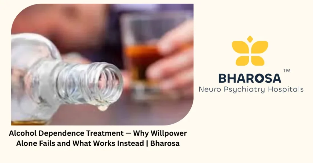 Alcohol dependence treatment — 6 reasons willpower alone fails — Bharosa Hyderabad