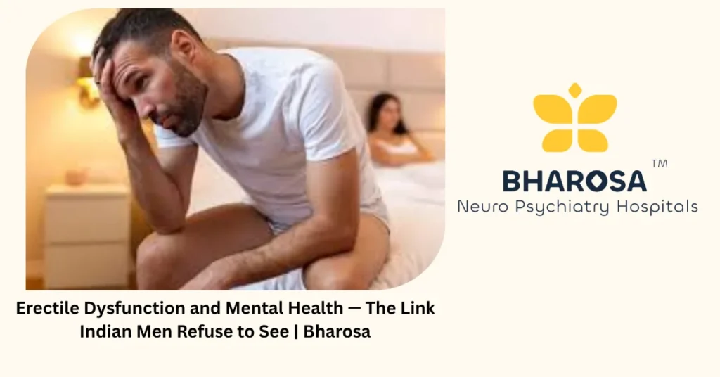 Erectile Dysfunction and Mental Health — The Link Indian Men Refuse to See | Bharosa 1 Erectile dysfunction and mental health — 6 hidden causes Indian men miss — Bharosa Hyderabad