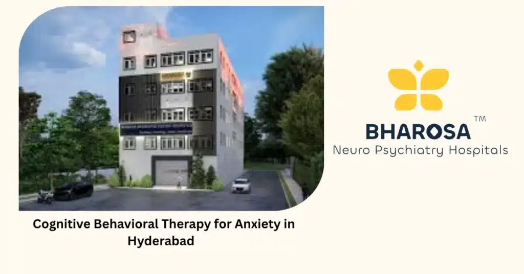 Cognitive Behavioral Therapy for Anxiety in Hyderabad  1 Cognitive Behavioral Therapy for Anxiety in Hyderabad offered at Bharosa Neuro-Psychiatry Hospitals.