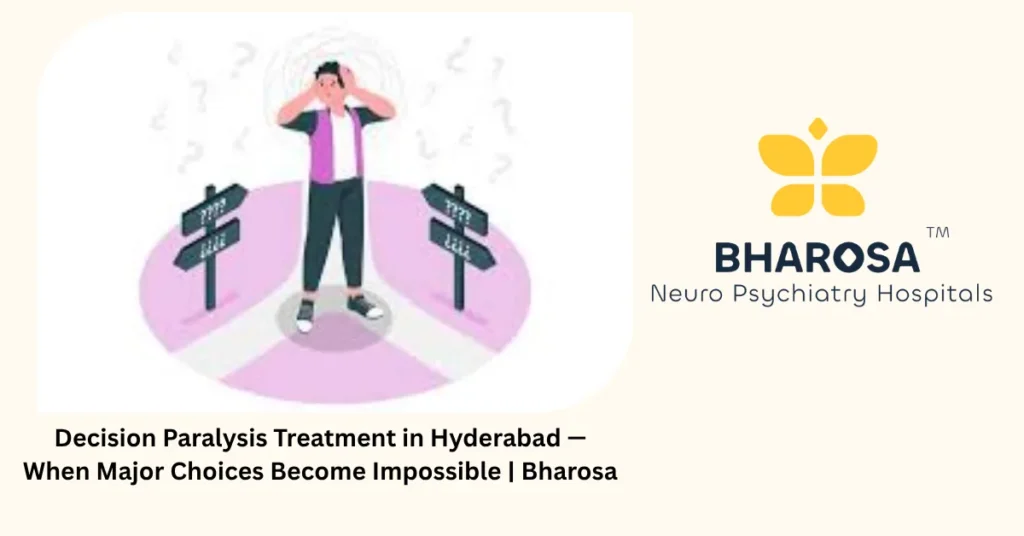 Decision paralysis treatment in Hyderabad — when major choices become impossible — Bharosa
