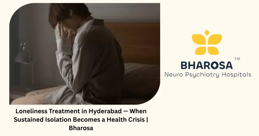 Loneliness Treatment in Hyderabad — When Sustained Isolation Becomes a Health Crisis | Bharosa 3 Loneliness treatment in Hyderabad — when sustained isolation becomes a health crisis — Bharosa