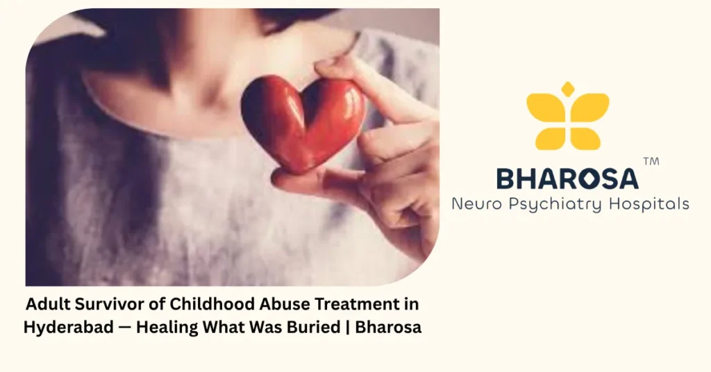 Adult Survivor of Childhood Abuse Treatment in Hyderabad — Healing What Was Buried | Bharosa 2 Adult survivor of childhood abuse treatment in Hyderabad — healing what was buried — Bharosa
