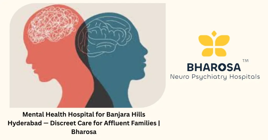 Mental health hospital for Banjara Hills Hyderabad — discreet care for affluent families — Bharosa