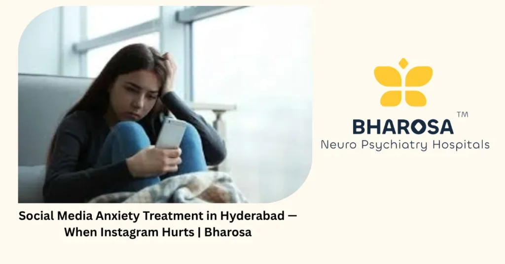 Social media anxiety treatment in Hyderabad — when Instagram hurts — Bharosa