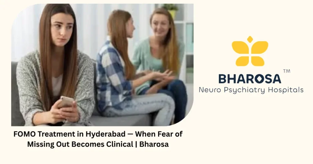FOMO treatment in Hyderabad — when fear of missing out becomes clinical — Bharosa