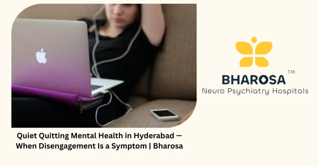 Quiet quitting mental health in Hyderabad — when disengagement is a symptom — Bharosa