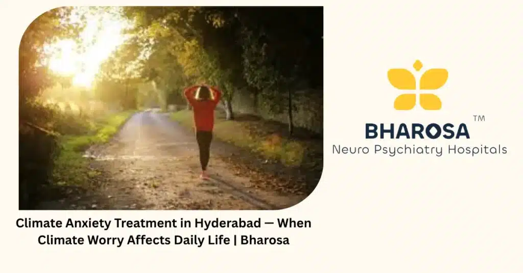 Climate anxiety treatment in Hyderabad — when climate worry affects daily life — Bharosa