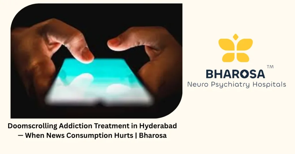 Doomscrolling addiction treatment in Hyderabad — when news consumption hurts — Bharosa