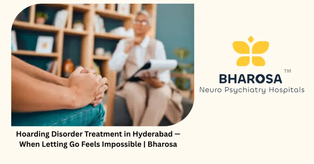 Hoarding disorder treatment in Hyderabad — when letting go feels impossible — Bharosa