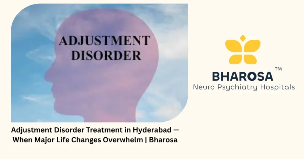 Adjustment disorder treatment in Hyderabad — when major life changes overwhelm — Bharosa