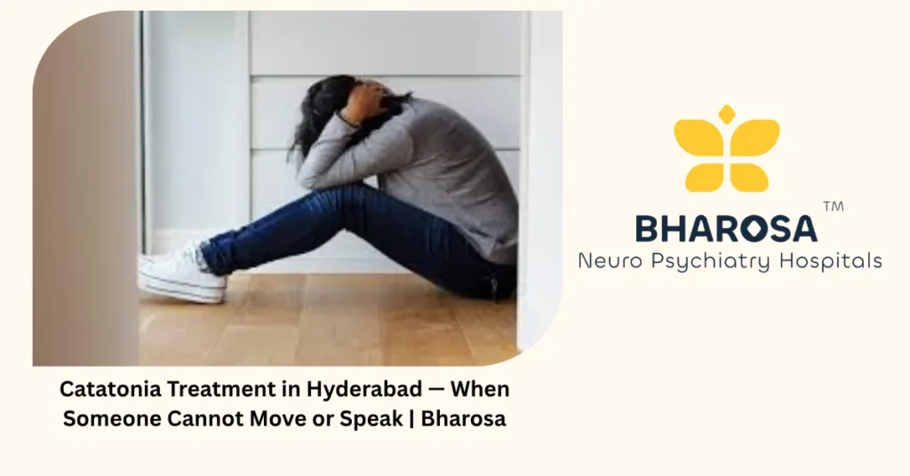 Catatonia treatment in Hyderabad — when someone cannot move or speak — Bharosa