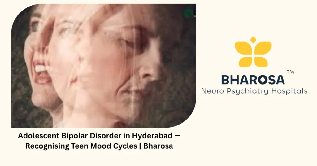 Adolescent bipolar disorder in Hyderabad — recognising teen mood cycles — Bharosa