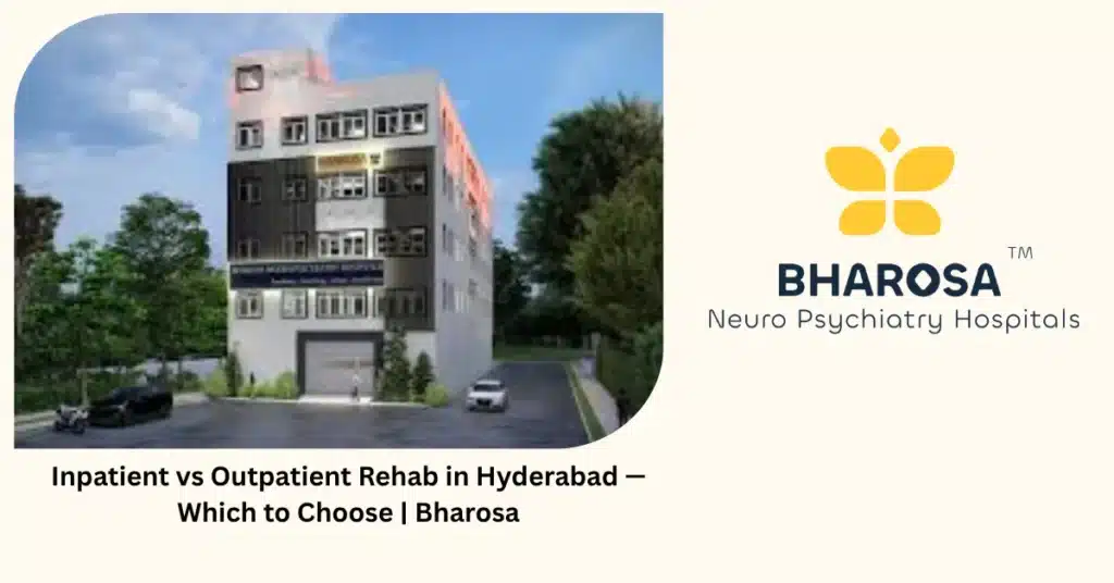 Inpatient vs outpatient rehab in Hyderabad — which option to choose — Bharosa