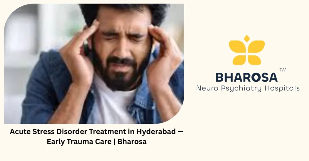 Acute stress disorder treatment in Hyderabad — early trauma care — Bharosa