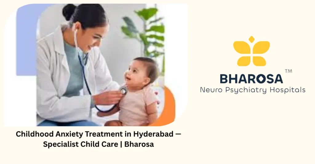 Childhood anxiety treatment in Hyderabad — specialist child care — Bharosa