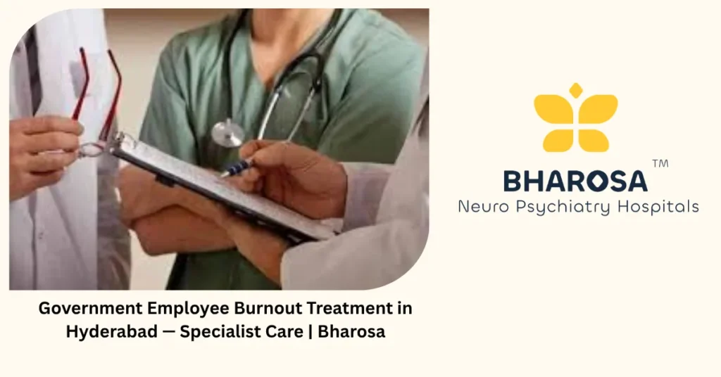 Government employee burnout treatment in Hyderabad — specialist care — Bharosa