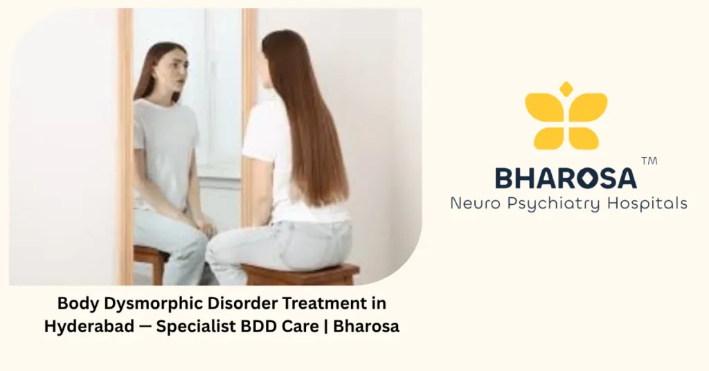 Body dysmorphic disorder treatment in Hyderabad — specialist BDD care — Bharosa