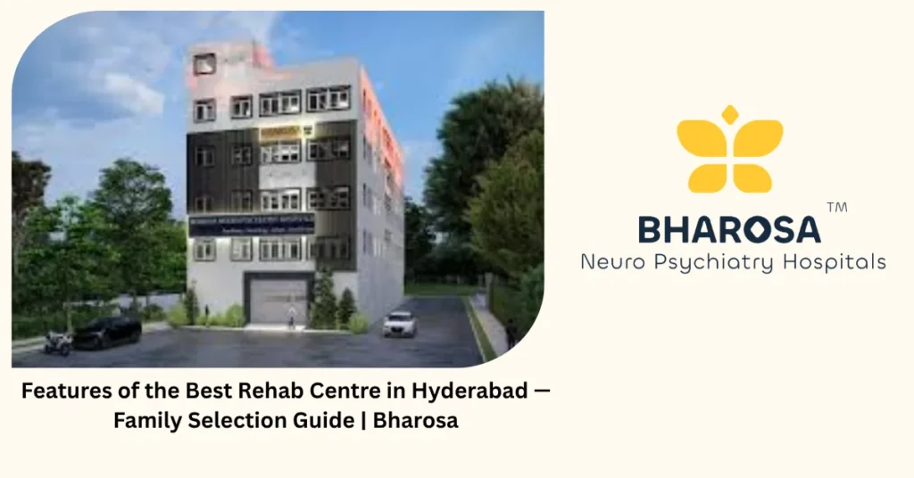 Features of the best rehab centre in Hyderabad — family selection guide — Bharosa