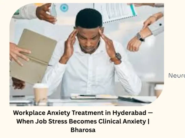 Workplace anxiety treatment in Hyderabad — when job stress becomes clinical anxiety — Bharosa